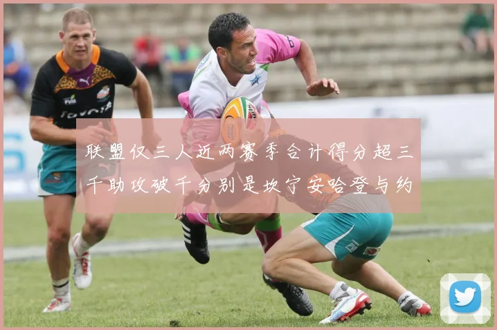 联盟仅三人近两赛季合计得分超三千助攻破千分别是坎宁安哈登与约基奇